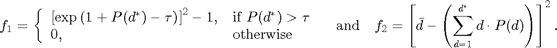 $$ f_1 = \left\{ \begin{array}{ll}
\left[\exp\left(1 + P(d^*) - \tau \right) \right]^2 - 1, & \mbox{if }
P(d^*) > \tau \\
0, & \mbox{otherwise}
\end{array} \right.
\quad\mbox{and}\quad
f_2 = \left[
\bar d - \left(\sum_{d=1}^{d^*} d \cdot P(d) \right)
\right]^2. $$